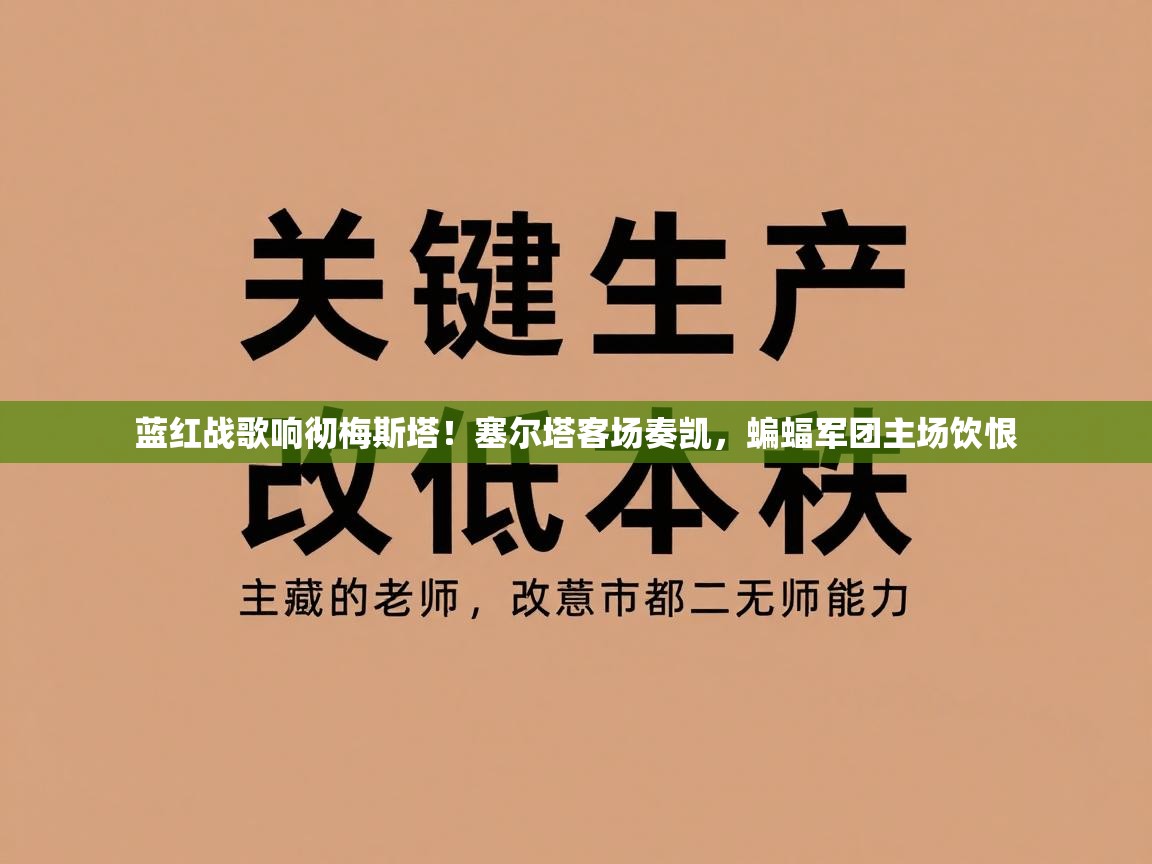 蓝红战歌响彻梅斯塔!塞尔塔客场奏凯,蝙蝠军团主场饮恨